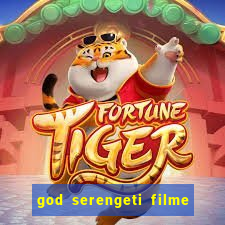 god serengeti filme completo dublado online