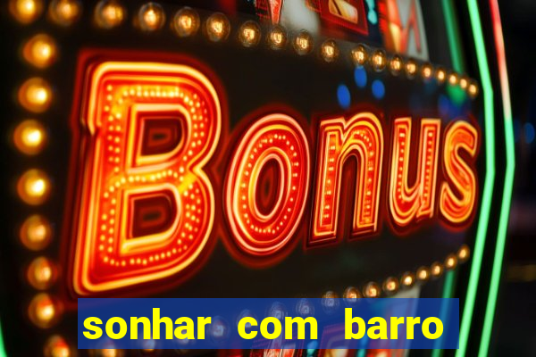 sonhar com barro jogo do bicho