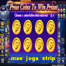 mae joga strip poker com o filho