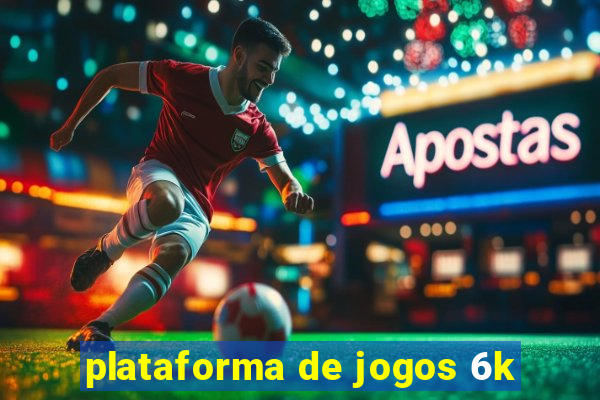 plataforma de jogos 6k