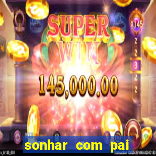 sonhar com pai falecido jogo do bicho