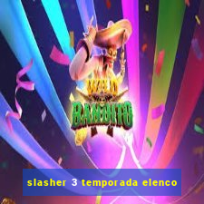 slasher 3 temporada elenco