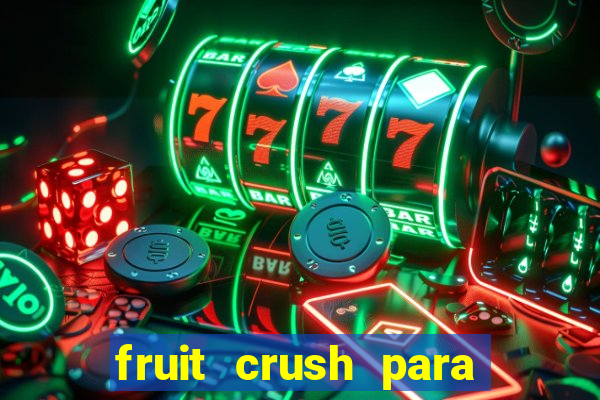 fruit crush para ganhar dinheiro