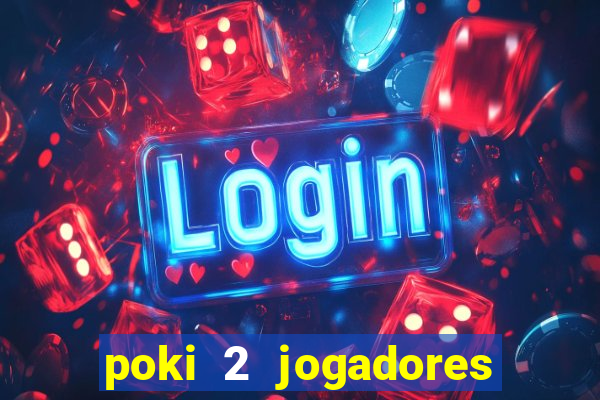 poki 2 jogadores fogo e água