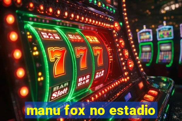 manu fox no estadio