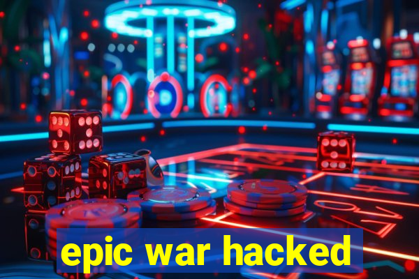 epic war hacked