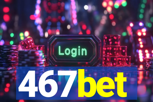 467bet