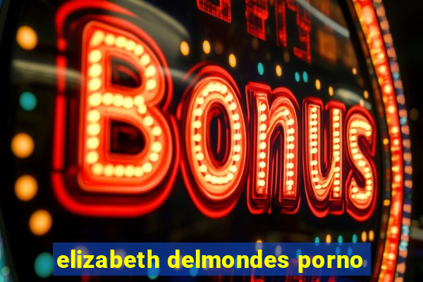 elizabeth delmondes porno