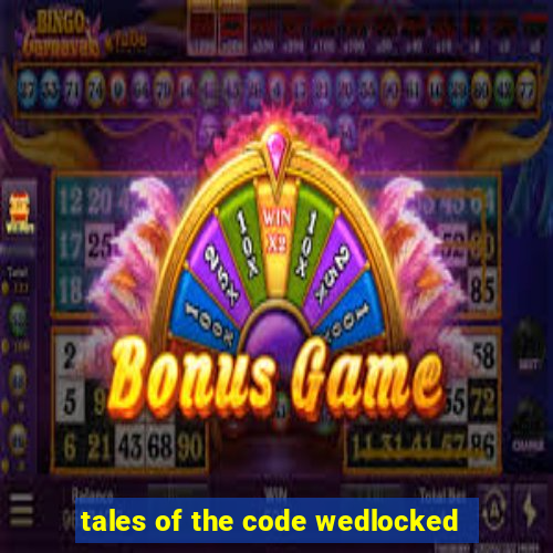 tales of the code wedlocked