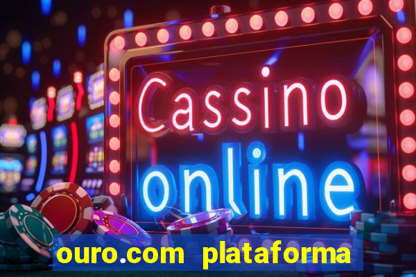 ouro.com plataforma de jogos