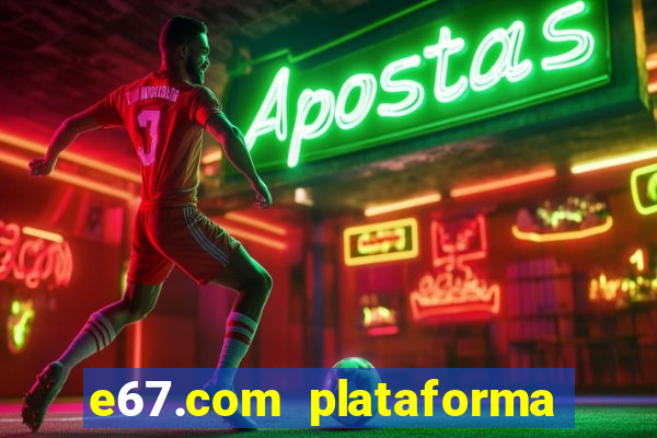 e67.com plataforma de jogos