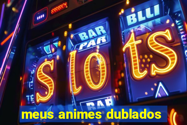 meus animes dublados