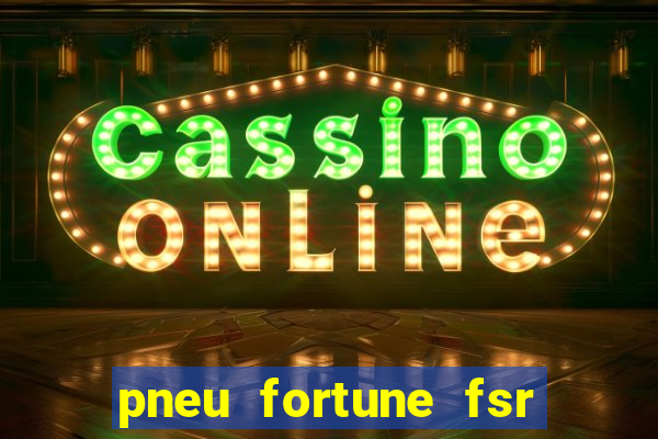 pneu fortune fsr 303 é bom