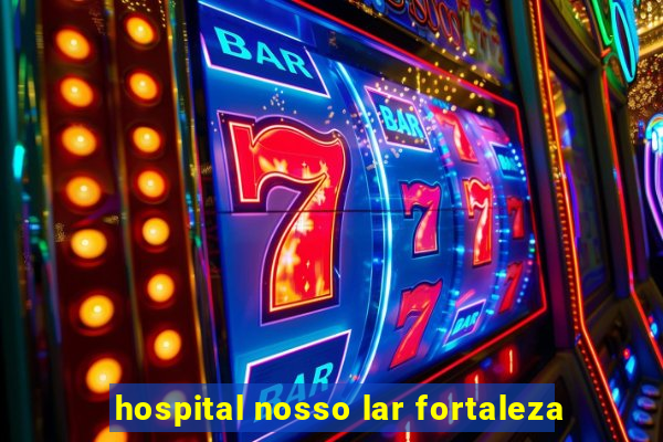 hospital nosso lar fortaleza