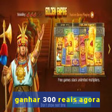 ganhar 300 reais agora