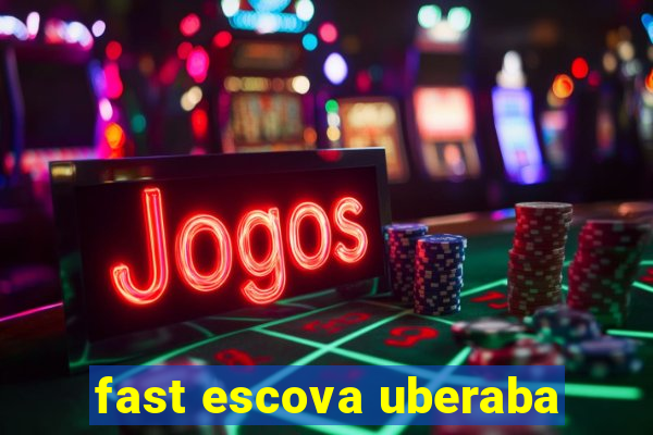 fast escova uberaba