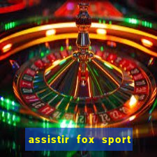 assistir fox sport futebol tv