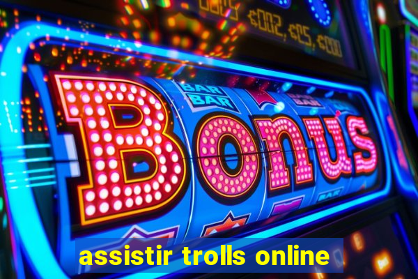 assistir trolls online