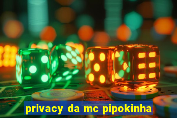 privacy da mc pipokinha