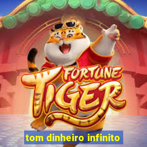 tom dinheiro infinito