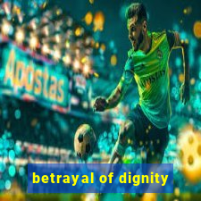 betrayal of dignity