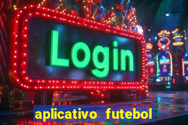 aplicativo futebol da hora