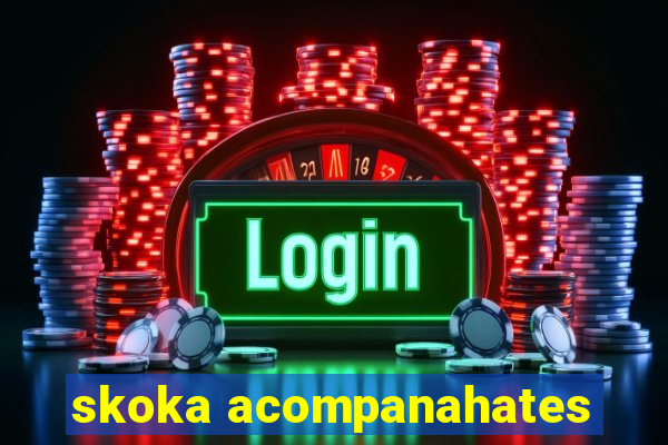 skoka acompanahates