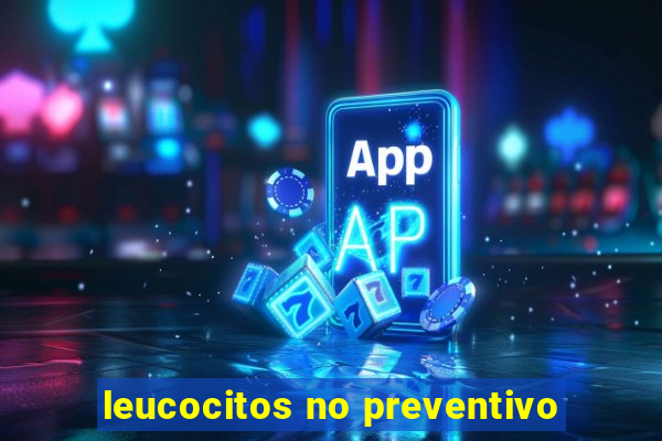 leucocitos no preventivo