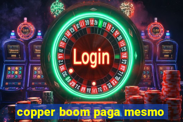 copper boom paga mesmo