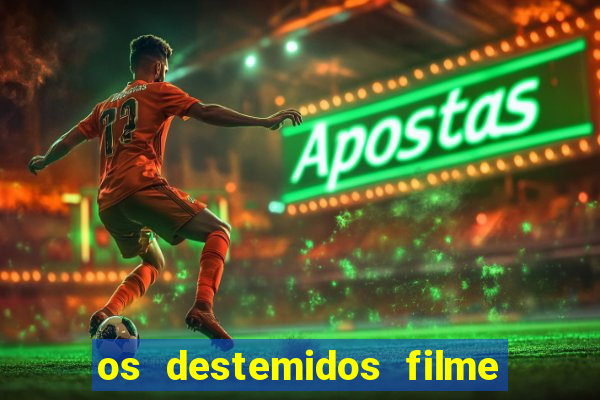 os destemidos filme completo dublado