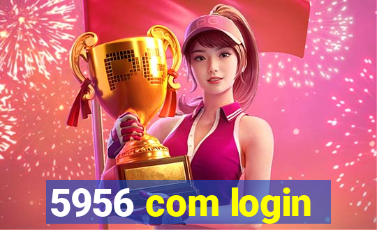 5956 com login