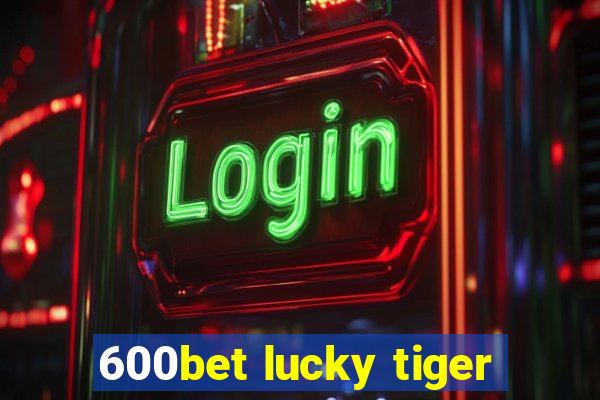 600bet lucky tiger