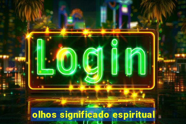 olhos significado espiritual