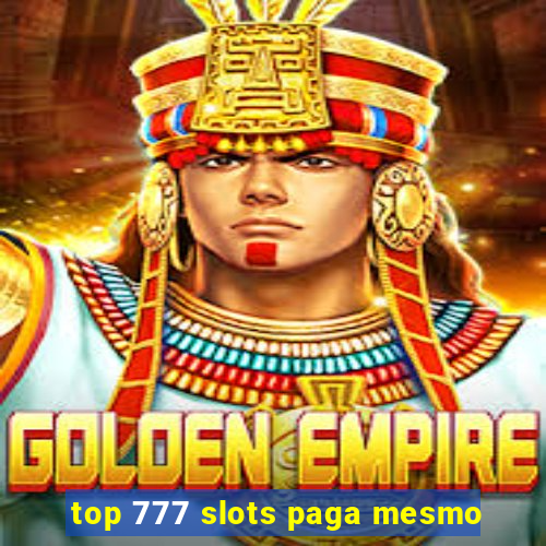 top 777 slots paga mesmo