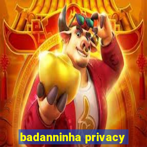 badanninha privacy