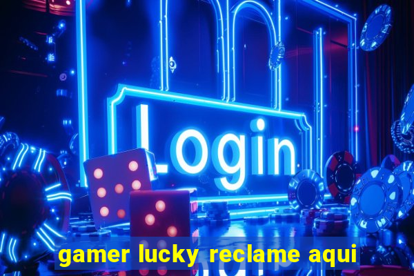 gamer lucky reclame aqui