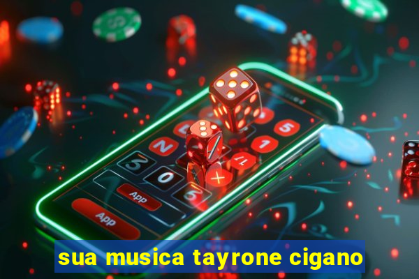 sua musica tayrone cigano