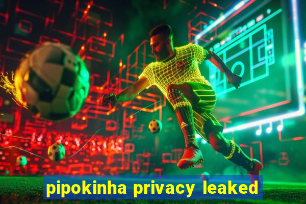 pipokinha privacy leaked