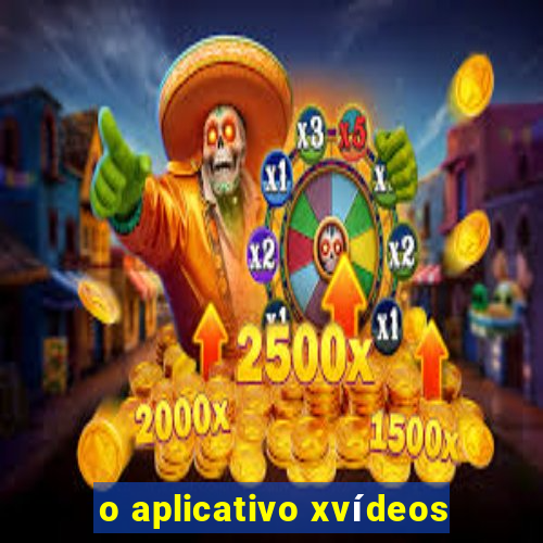 o aplicativo xvídeos