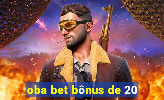 oba bet bônus de 20