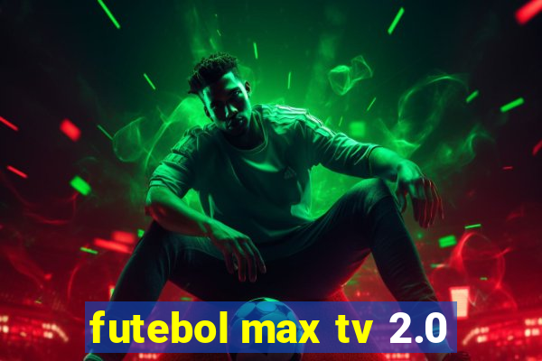 futebol max tv 2.0