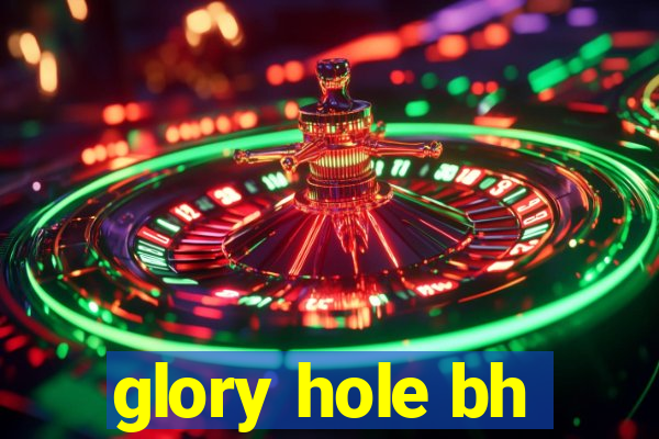 glory hole bh