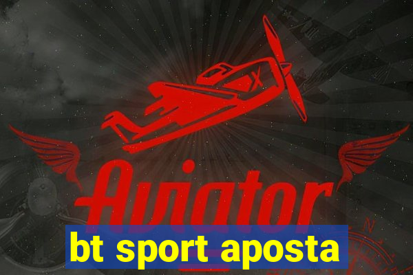 bt sport aposta