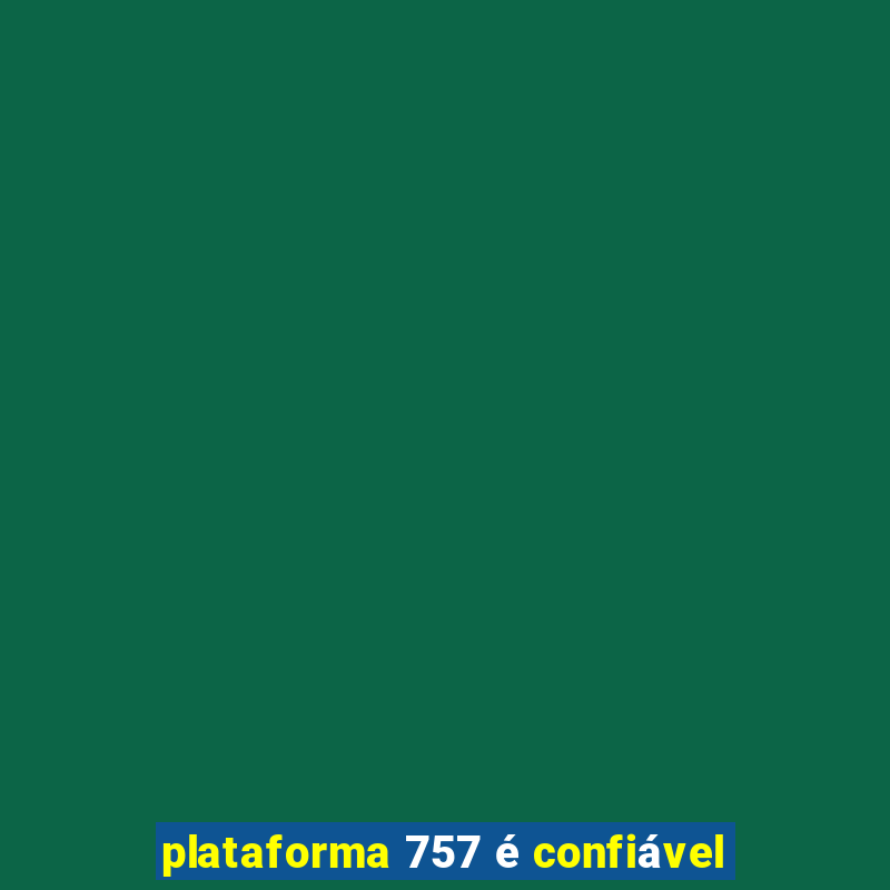 plataforma 757 é confiável