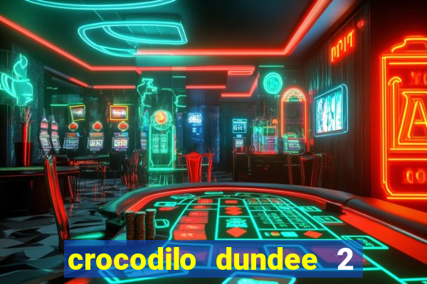 crocodilo dundee 2 filme completo dublado