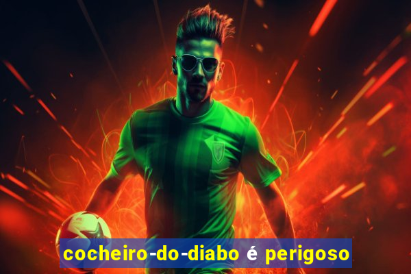 cocheiro-do-diabo é perigoso