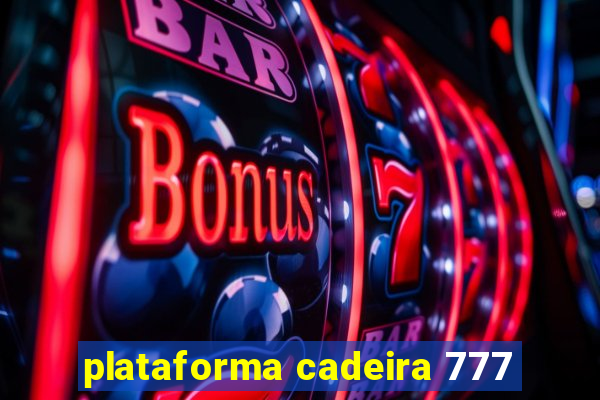 plataforma cadeira 777