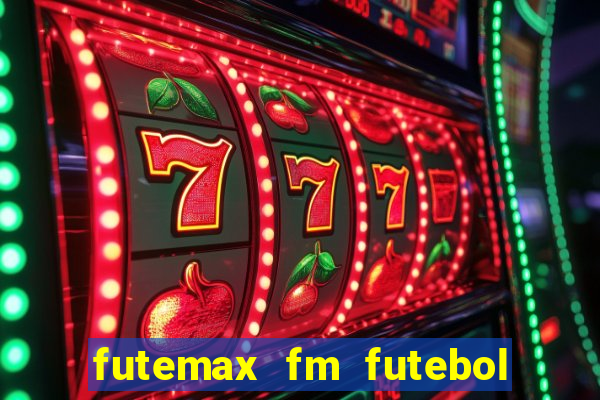 futemax fm futebol ao vivo