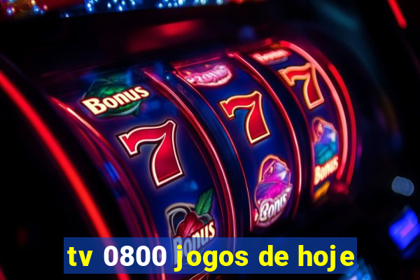 tv 0800 jogos de hoje