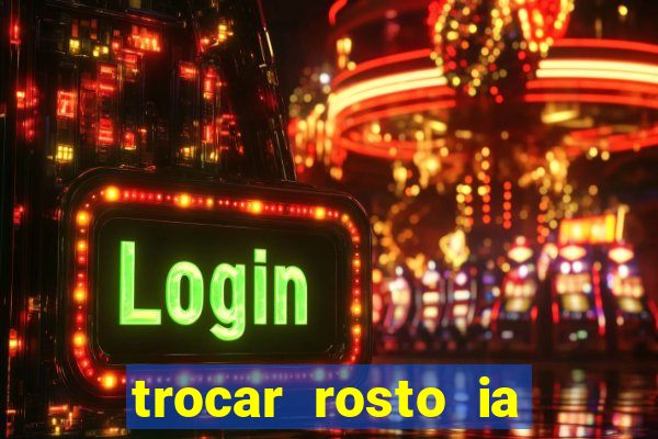 trocar rosto ia online mudar rosto